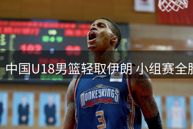 中国U18男篮轻取伊朗 小组赛全胜挺进亚洲杯八强