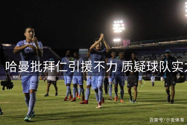 哈曼批拜仁引援不力 质疑球队实力未见提升