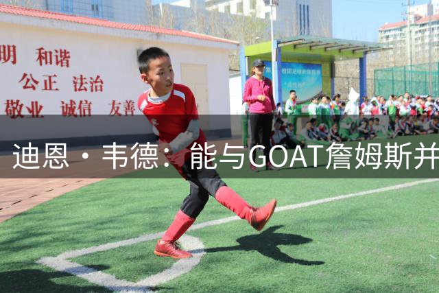 迪恩·韦德：能与GOAT詹姆斯并肩作战 这感觉棒极了 我很兴奋