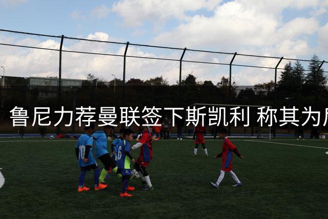 鲁尼力荐曼联签下斯凯利 称其为后防补强最佳人选