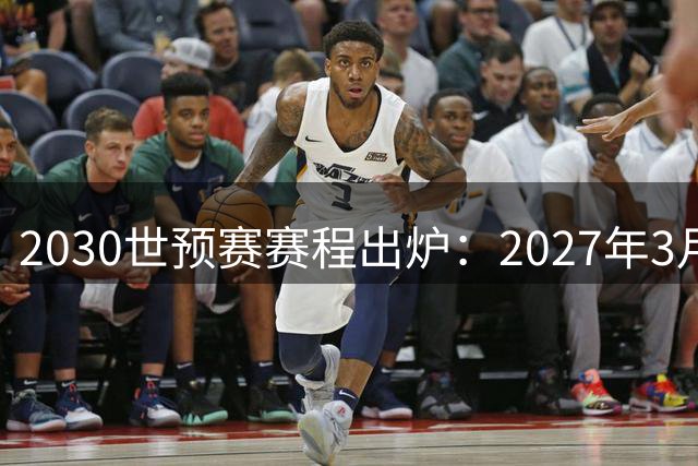 2030世预赛赛程出炉：2027年3月开打，武磊退出后国足靠谁？